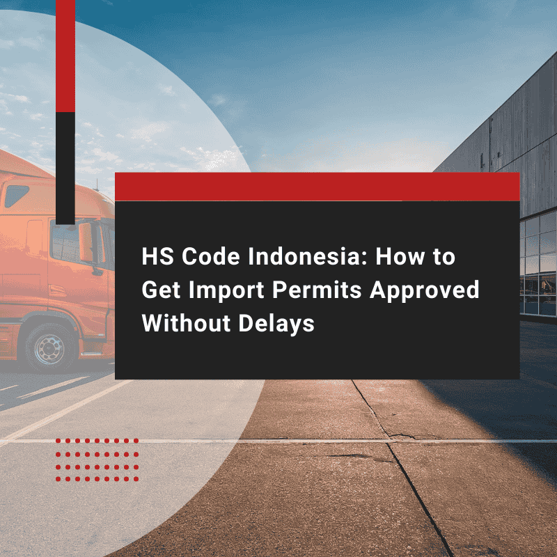 HS Code Indonesia: Obtain Import Permits on Time
